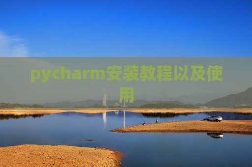 pycharm安装教程以及使用 pycharm安装教程以及使用
